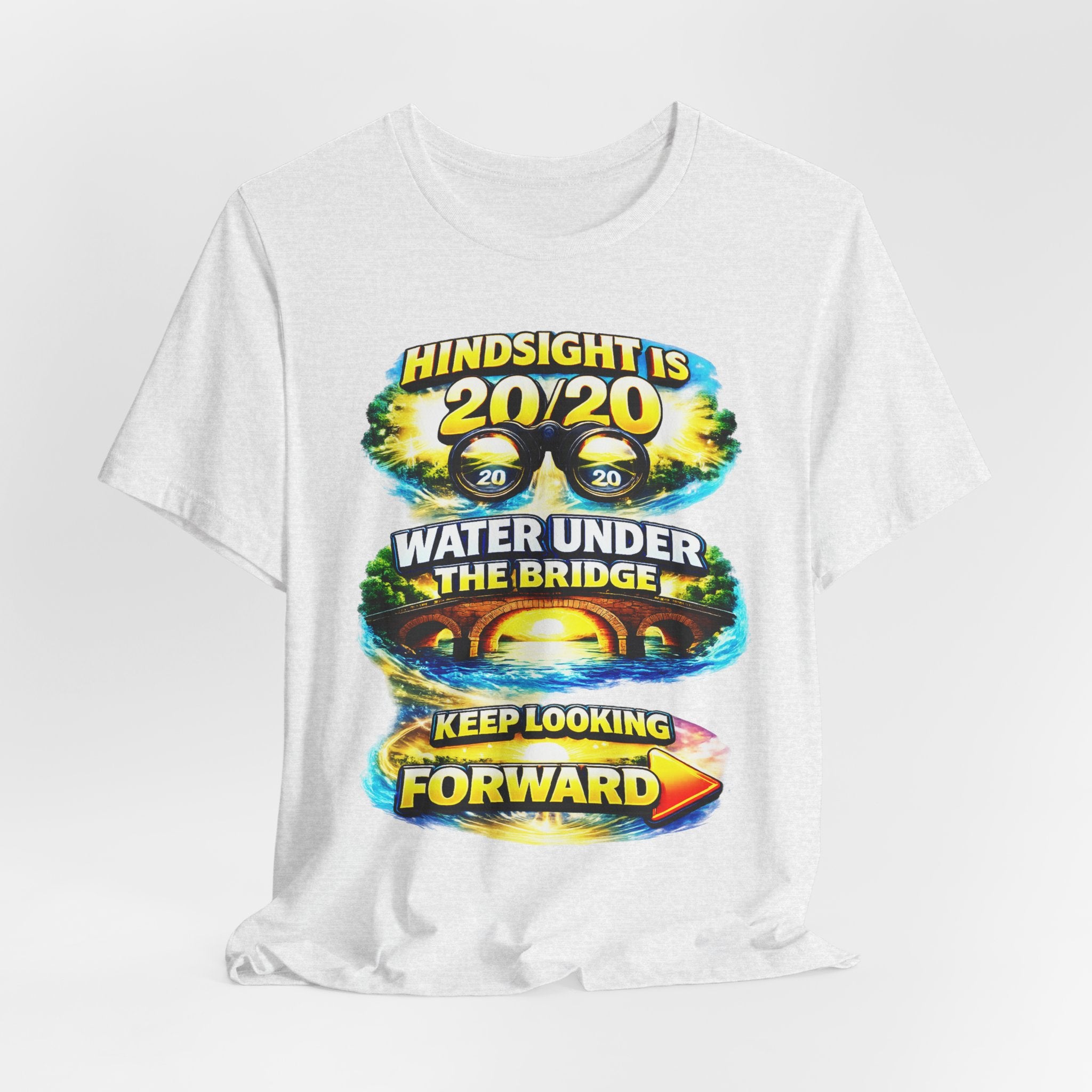 "Hindsight is 20/20, Water Under the Bridge, Keep Looking Forward" Graphic Unisex Tee