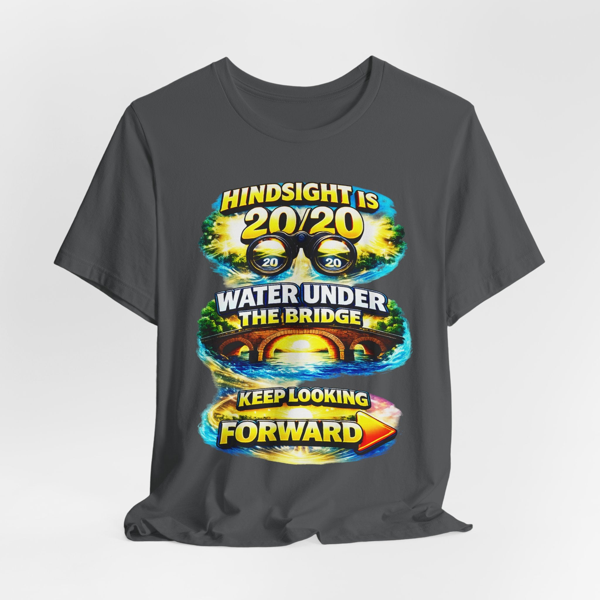 "Hindsight is 20/20, Water Under the Bridge, Keep Looking Forward" Graphic Unisex Tee