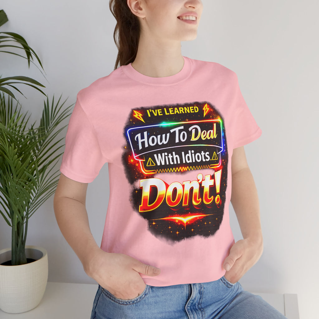 I've Learned How To Deal With Idiots.  Don't Tee