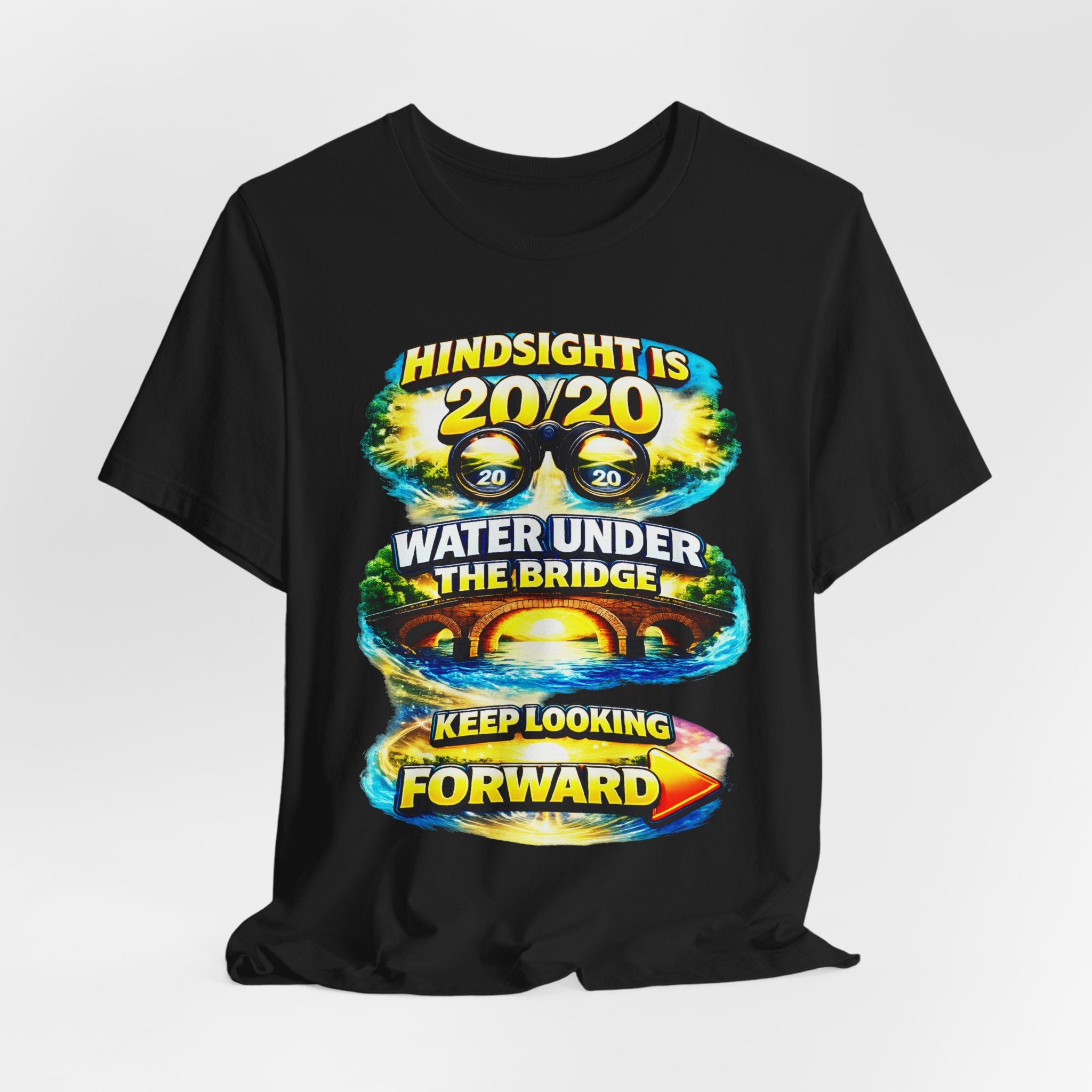 "Hindsight is 20/20, Water Under the Bridge, Keep Looking Forward" Graphic Unisex Tee