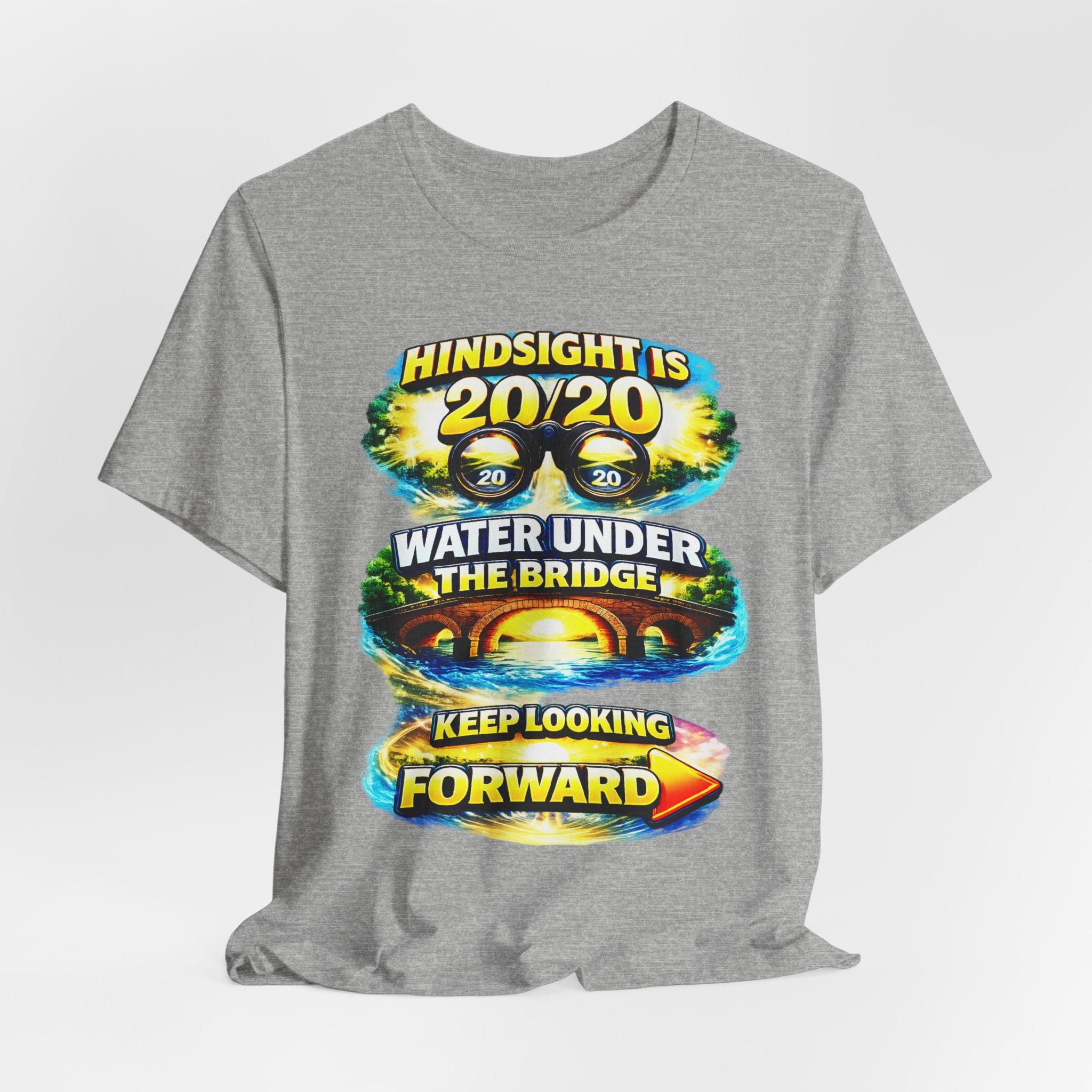 "Hindsight is 20/20, Water Under the Bridge, Keep Looking Forward" Graphic Unisex Tee