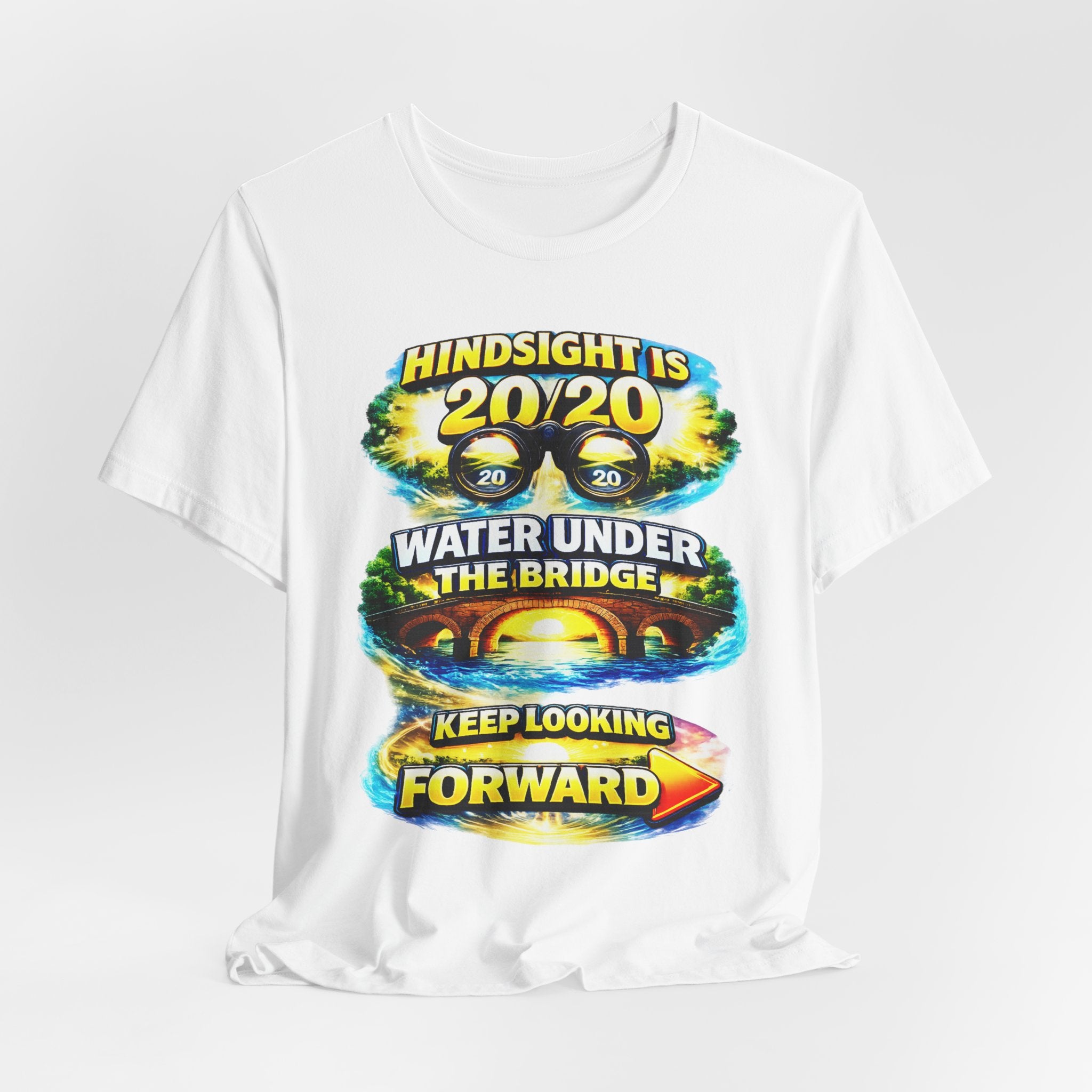 "Hindsight is 20/20, Water Under the Bridge, Keep Looking Forward" Graphic Unisex Tee