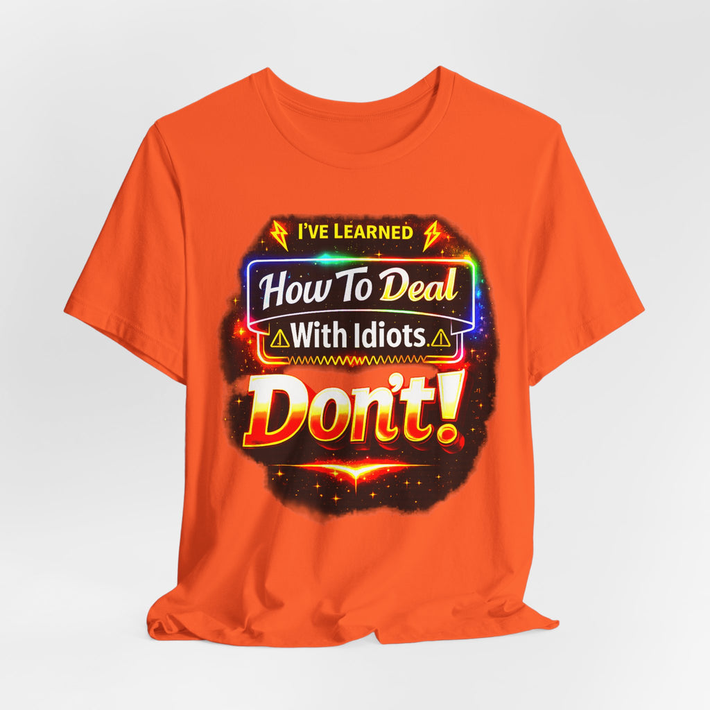 I've Learned How To Deal With Idiots.  Don't Tee